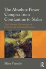 The Absolute Power Complex from Constantine to Stalin : The Collective Unconscious of Catholic and Orthodox Countries - eBook