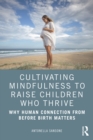 Cultivating Mindfulness to Raise Children Who Thrive : Why Human Connection from Before Birth Matters - eBook