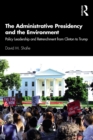 The Administrative Presidency and the Environment : Policy Leadership and Retrenchment from Clinton to Trump - eBook