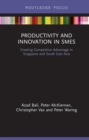 Productivity and Innovation in SMEs : Creating Competitive Advantage in Singapore and South East Asia - eBook
