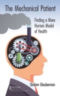 The Mechanical Patient : Finding a More Human Model of Health - eBook