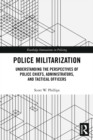 Police Militarization : Understanding the Perspectives of Police Chiefs, Administrators, and Tactical Officers - eBook