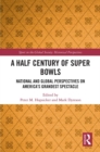 A Half Century of Super Bowls : National and Global Perspectives on America's Grandest Spectacle - eBook