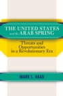 The United States and the Arab Spring : Threats and Opportunities in a Revolutionary Era - eBook