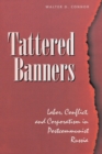 Tattered Banners : Labor, Conflict, And Corporatism In Postcommunist Russia - eBook