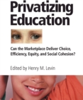 Privatizing Education : Can The School Marketplace Deliver Freedom Of Choice, Efficiency, Equity, And Social Cohesion? - eBook