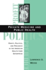 Private Medicine And Public Health : Profit, Politics, And Prejudice In The American Health Care Enterprise - eBook