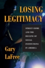 Losing Legitimacy : Street Crime And The Decline Of Social Institutions In America - eBook