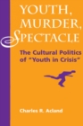 Youth, Murder, Spectacle : The Cultural Politics Of ""Youth In Crisis"" - eBook