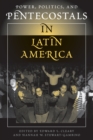 Power, Politics, And Pentecostals In Latin America - eBook