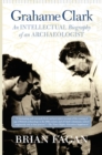 Grahame Clark : An Intellectual Biography Of An Archaeologist - eBook