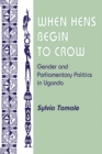 When Hens Begin To Crow : Gender And Parliamentary Politics In Uganda - eBook