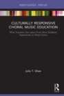 Culturally Responsive Choral Music Education : What Teachers Can Learn From Nine Students' Experiences in Three Choirs - eBook
