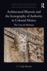 Architectural Rhetoric and the Iconography of Authority in Colonial Mexico : The Casa de Montejo - eBook