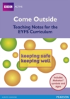 Come Outside Keeping Safe, Keeping Well : Teaching notes for the EYFS Curriculum - Book