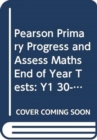 Pearson Primary Progress and Assess Maths End of Year Tests: Y1 30-pack - Book