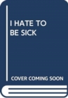 I HATE TO BE SICK - Book