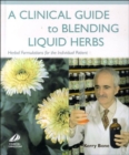 A Clinical Guide to Blending Liquid Herbs : Herbal Formulations for the Individual Patient - Book