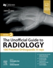 The Unofficial Guide to Radiology: 100 Practice Orthopaedic X-rays - Book