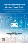 Vehicle Electrification in Modern Power Grids : Disruptive Perspectives on Power Electronics Technologies and Control Challenges - Book