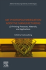 Vat Photopolymerization Additive Manufacturing : 3D Printing Processes, Materials, and Applications - eBook