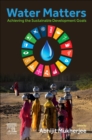 Water Matters : Achieving the Sustainable Development Goals - Book