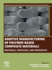 Additive Manufacturing of Polymer-Based Composite Materials : Materials, Processes, and Properties - eBook