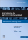 Multi-Modality Interventional Imaging, An Issue of Interventional Cardiology Clinics : Volume 13-1 - Book