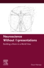 Neuroscience Without  Representations : Building a Brain-in-a-World View - eBook