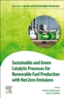 Sustainable and Green Catalytic Processes for Renewable Fuel Production with Net-Zero Emissions - Book