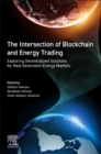 The Intersection of Blockchain and Energy Trading : Exploring Decentralized Solutions for Next-Generation Energy Markets - Book