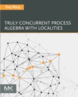 Truly Concurrent Process Algebra With Localities - eBook