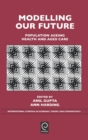 Modelling Our Future : Population Ageing, Health and Aged Care - Book