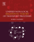 Unified Non-Local Relativistic Theory of Transport Processes - eBook