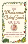 The Wholesome Baby Food Guide : Over 150 Easy, Delicious, and Healthy Recipes from Purees to Solids - Book