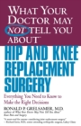 What Your Dr...Hip And Knee Replacement Surgery : Everything You Need to Know to Make Right Decision - Book