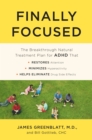 Finally Focused : The Breakthrough Natural Treatment Plan for ADHD That Restores Attention, Minimizes Hyperactivity, and Helps Eliminate Drug Side Effects - Book