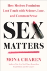 Sex Matters : How Modern Feminism Lost Touch with Science, Love, and Common Sense - Book