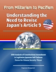 From Militarism to Pacifism: Understanding the Need to Revise Japan's Article 9 - 2018 Analysis of Constitutional Amendment to Legitimize Japanese Self-Defense Forces for Chinese Security Threat - eBook