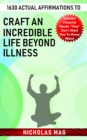 1630 Actual Affirmations to Craft an Incredible Life Beyond Illness - eBook