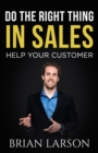 Do The Right Thing In Sales: Help Your Customer - eBook
