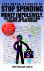 1203 Mental Triggers to Stop Spending Money Impulsively, Pay off Debt Fast, & Make Your Finances Fit Your Dreams - eBook