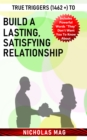 True Triggers (1462 +) to Build a Lasting, Satisfying Relationship - eBook