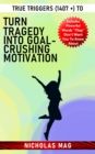 True Triggers (1407 +) to Turn Tragedy Into Goal-Crushing Motivation - eBook