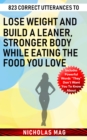 823 Correct Utterances to Lose Weight and Build a Leaner, Stronger Body While Eating the Food You Love - eBook