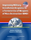 Improving Military Installation Response to a Terrorist Use of Weapons of Mass Destruction (WMD) - Readiness, Awareness and Response to a WMD Incident - eBook