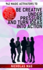 942 Magic Activators to Be Creative Under Pressure and Turn Ideas Into Action - eBook