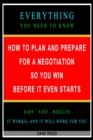 How to Plan and Prepare for a Negotiation So You Win Before It Even Starts: Everything You Need to Know - Easy Fast Results - It Works; and It Will Work for You - eBook