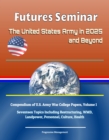 Futures Seminar: The United States Army in 2025 and Beyond - Compendium of U.S. Army War College Papers, Volume 1 - Seventeen Topics Including Restructuring, WMD, Landpower, Personnel, Culture, Health - eBook