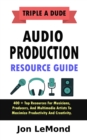 Triple A Dude Audio Production Resource Guide: 400 + Top Resources For Musicians, Producers, And Multimedia Artists To Maximize Productivity And Creativity - eBook